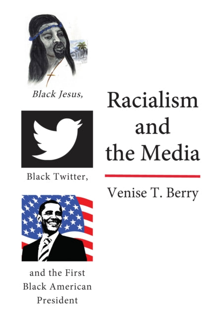 Racialism and the Media: Black Jesus, Black Twitter, and the First Black American President