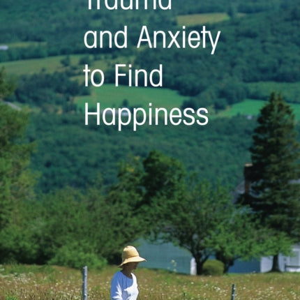 Conquering Trauma and Anxiety to Find Happiness
