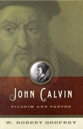 John Calvin: Pilgrim and Pastor