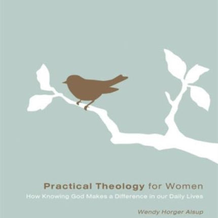 Practical Theology for Women: How Knowing God Makes a Difference in Our Daily Lives