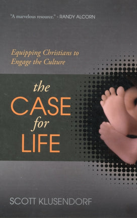 The Case for Life  Equipping Christians to Engage the Culture