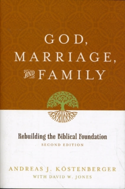 God, Marriage, and Family: Rebuilding the Biblical Foundation (Second Edition)