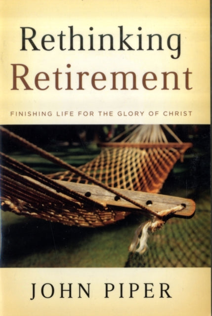 Rethinking Retirement: Finishing Life for the Glory of Christ