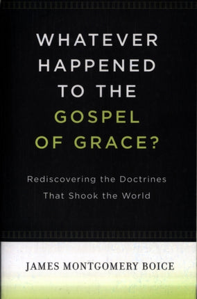 Whatever Happened to The Gospel of Grace?: Rediscovering the Doctrines That Shook the World