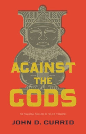 Against the Gods: The Polemical Theology of the Old Testament