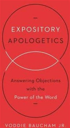 Expository Apologetics: Answering Objections with the Power of the Word