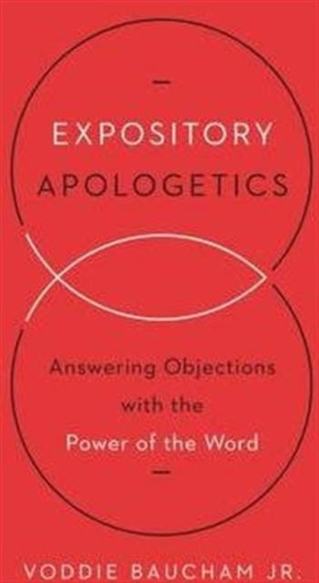 Expository Apologetics: Answering Objections with the Power of the Word