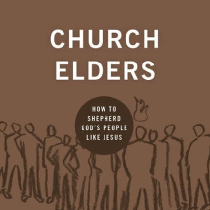 Church Elders: How to Shepherd God's People Like Jesus