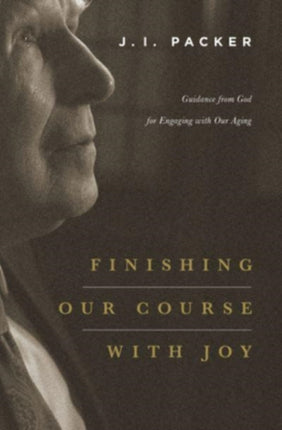 Finishing Our Course with Joy: Guidance from God for Engaging with Our Aging