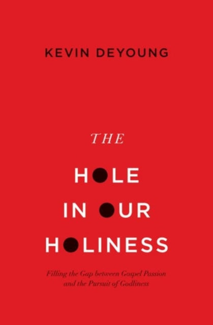 The Hole in Our Holiness: Filling the Gap between Gospel Passion and the Pursuit of Godliness (Paperback Edition)