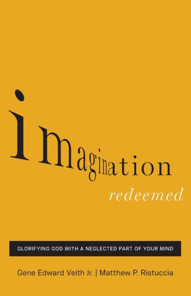 Imagination Redeemed: Glorifying God with a Neglected Part of Your Mind