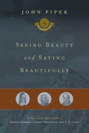 Seeing Beauty and Saying Beautifully  The Power of Poetic Effort in the Work of George Herbert George Whitefield and C. S. Lewis