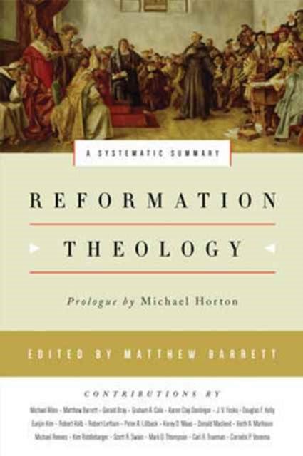 Reformation Theology: A Systematic Summary