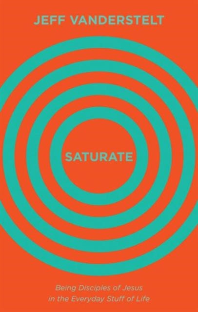 Saturate: Being Disciples of Jesus in the Everyday Stuff of Life