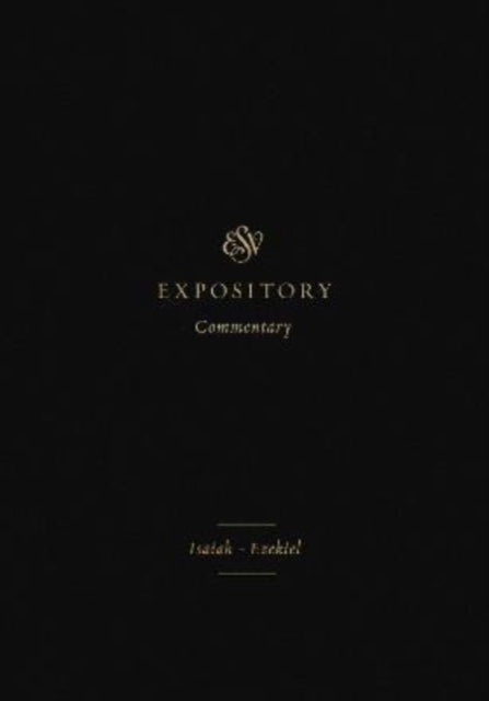 ESV Expository Commentary: Isaiah–Ezekiel (Volume 6)