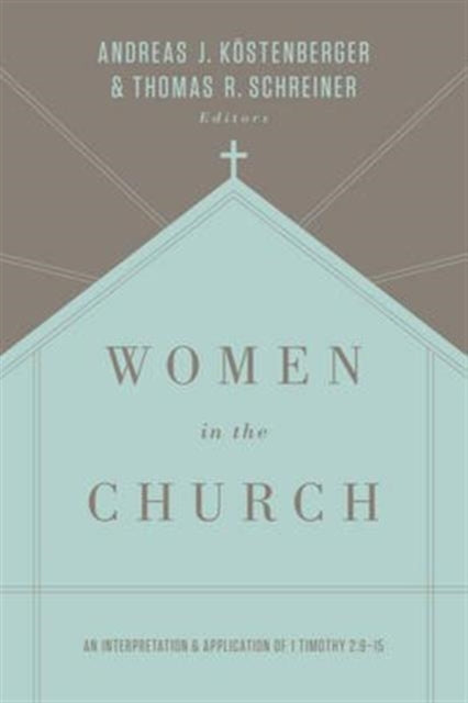 Women in the Church: An Interpretation and Application of 1 Timothy 2:9-15 (Third Edition)