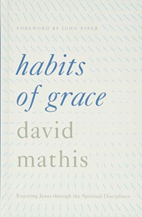 Habits of Grace: Enjoying Jesus through the Spiritual Disciplines