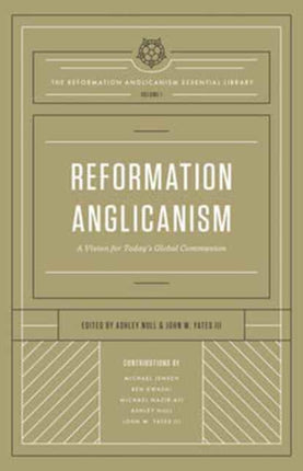 Reformation Anglicanism: A Vision for Today's Global Communion (The Reformation Anglicanism Essential Library, Volume 1)