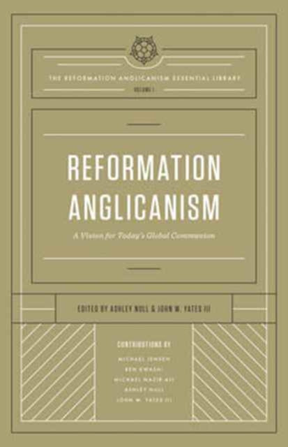 Reformation Anglicanism: A Vision for Today's Global Communion (The Reformation Anglicanism Essential Library, Volume 1)