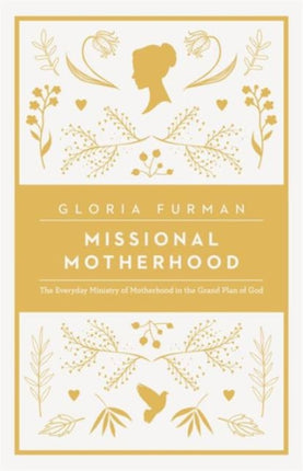 Missional Motherhood: The Everyday Ministry of Motherhood in the Grand Plan of God