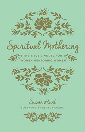 Spiritual Mothering: The Titus 2 Model for Women Mentoring Women (Redesign)