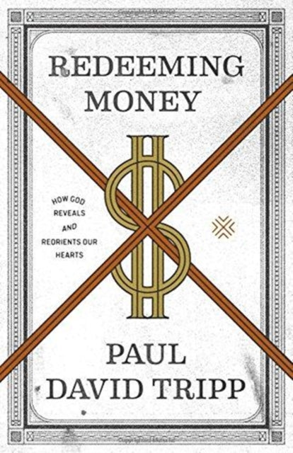 Redeeming Money: How God Reveals and Reorients Our Hearts