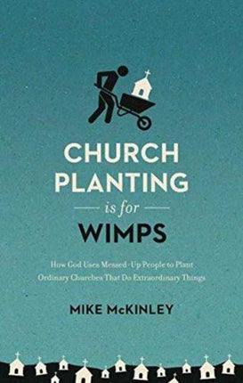 Church Planting Is for Wimps: How God Uses Messed-Up People to Plant Ordinary Churches That Do Extraordinary Things (Redesign)