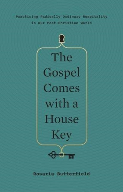 The Gospel Comes with a House Key: Practicing Radically Ordinary Hospitality in Our Post-Christian World