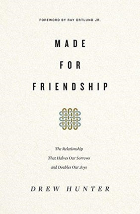 Made for Friendship: The Relationship That Halves Our Sorrows and Doubles Our Joys