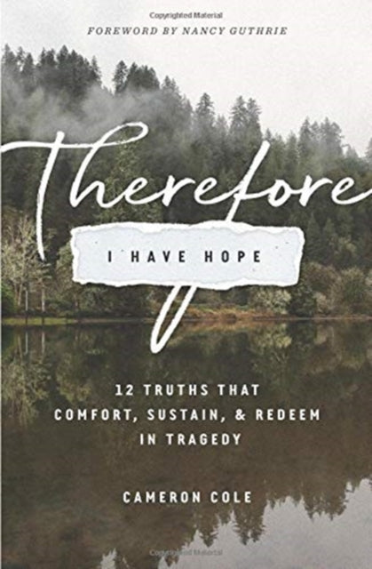 Therefore I Have Hope: 12 Truths That Comfort, Sustain, and Redeem in Tragedy