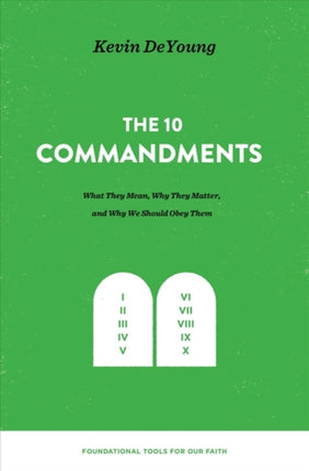 The Ten Commandments: What They Mean, Why They Matter, and Why We Should Obey Them