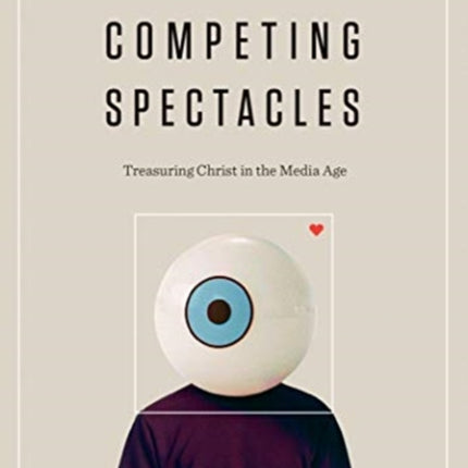 Competing Spectacles: Treasuring Christ in the Media Age