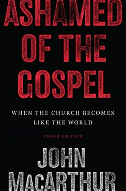 Ashamed of the Gospel: When the Church Becomes Like the World (3rd Edition)