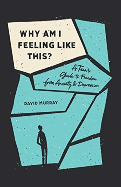 Why Am I Feeling Like This?: A Teen's Guide to Freedom from Anxiety and Depression