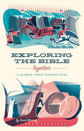 Exploring the Bible Together: A 52-Week Family Worship Plan