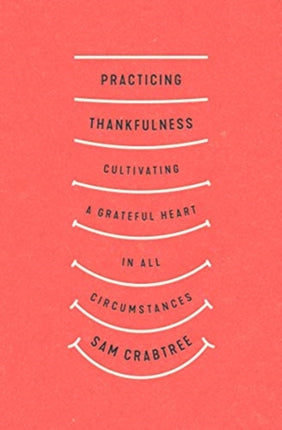 Practicing Thankfulness: Cultivating a Grateful Heart in All Circumstances