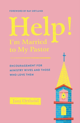 Help! I'm Married to My Pastor: Encouragement for Ministry Wives and Those Who Love Them