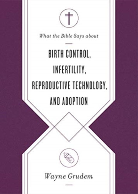 What the Bible Says about Birth Control, Infertility, Reproductive Technology, and Adoption