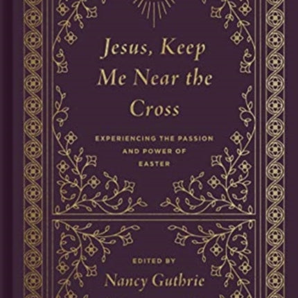 Jesus, Keep Me Near the Cross: Experiencing the Passion and Power of Easter (Redesign)