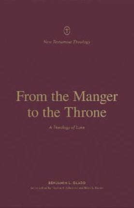 From the Manger to the Throne: A Theology of Luke