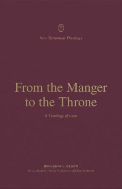 From the Manger to the Throne: A Theology of Luke