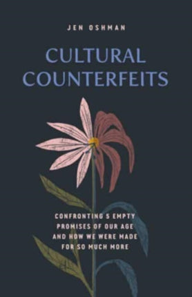 Cultural Counterfeits: Confronting 5 Empty Promises of Our Age and How We Were Made for So Much More