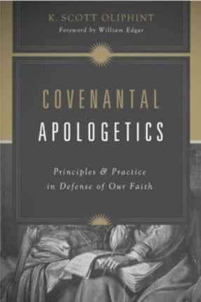 Covenantal Apologetics: Principles and Practice in Defense of Our Faith