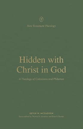 Hidden with Christ in God: A Theology of Colossians and Philemon