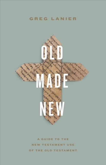 Old Made New: A Guide to the New Testament Use of the Old Testament