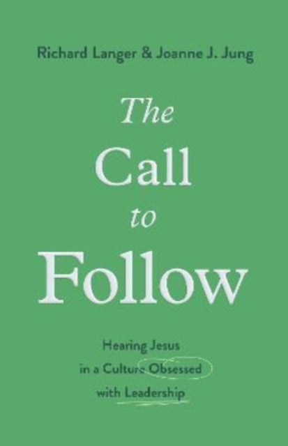 The Call to Follow: Hearing Jesus in a Culture Obsessed with Leadership