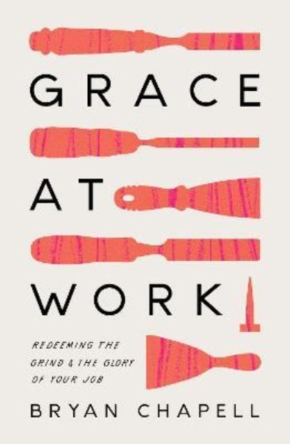 Grace at Work: Redeeming the Grind and the Glory of Your Job