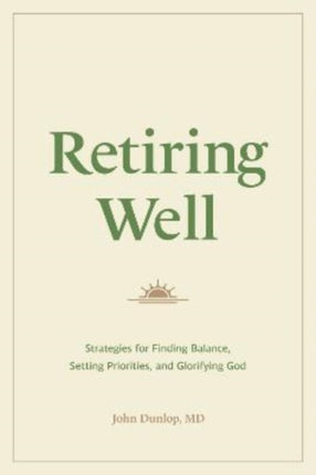 Retiring Well: Strategies for Finding Balance, Setting Priorities, and Glorifying God