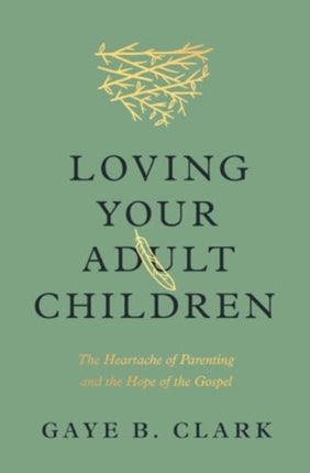 Loving Your Adult Children  The Heartache of Parenting and the Hope of the Gospel