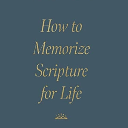 How to Memorize Scripture for Life: From One Verse to Entire Books